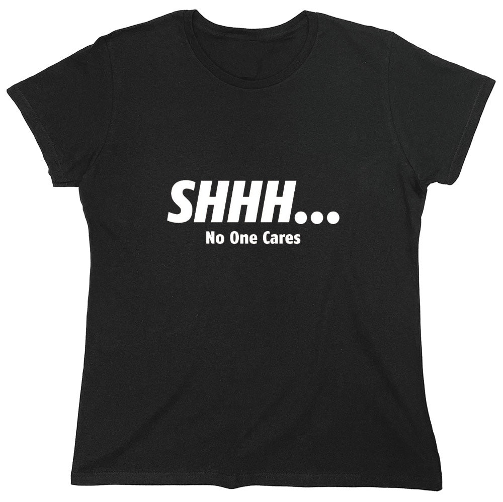 Funny T-Shirts design "Shhh... No One Cares - Womens"