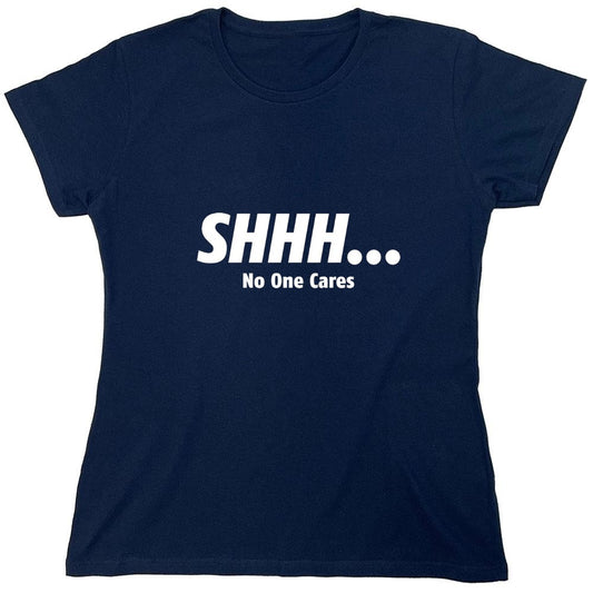 Funny T-Shirts design "Shhh... No One Cares - Womens"