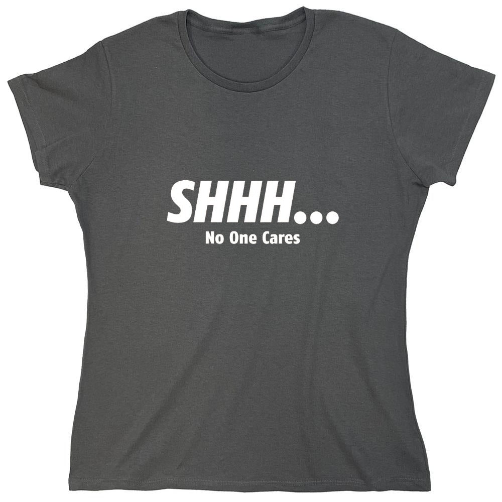 Funny T-Shirts design "Shhh... No One Cares - Womens"