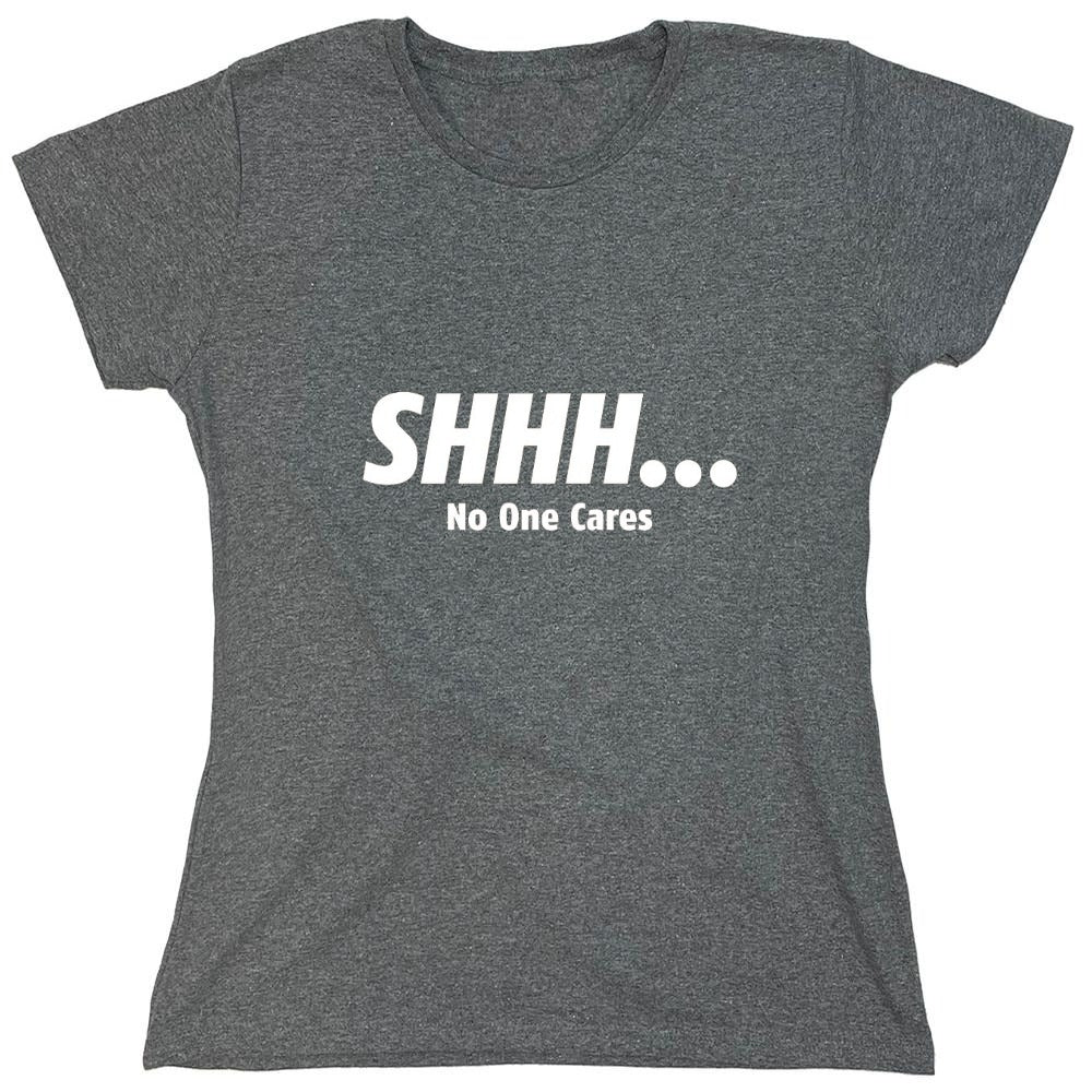 Funny T-Shirts design "Shhh... No One Cares - Womens"
