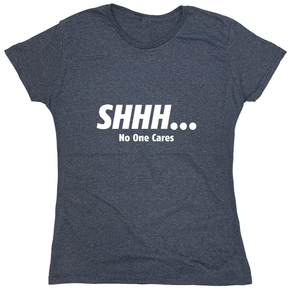 Funny T-Shirts design "Shhh... No One Cares - Womens"