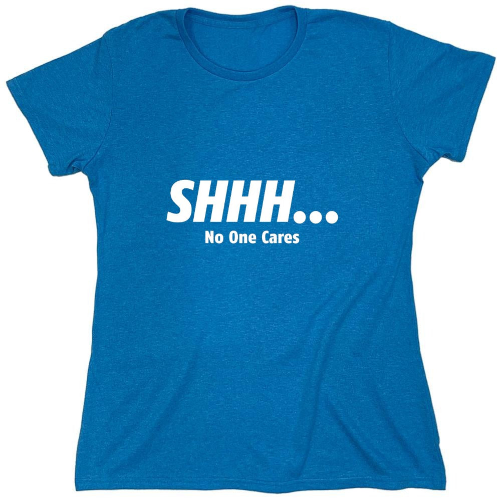 Funny T-Shirts design "Shhh... No One Cares - Womens"