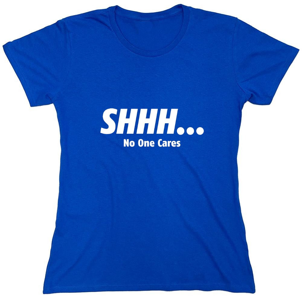 Funny T-Shirts design "Shhh... No One Cares - Womens"