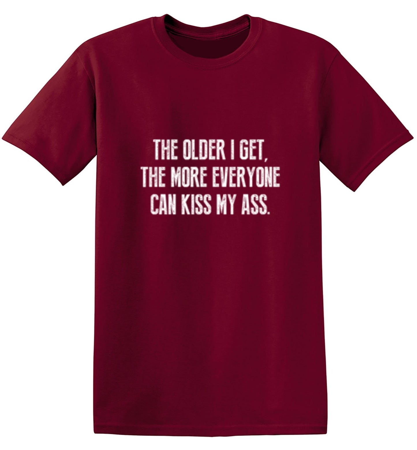 Funny T-Shirts design "The Older I Get, The More Everyone Can Kiss My Ass"