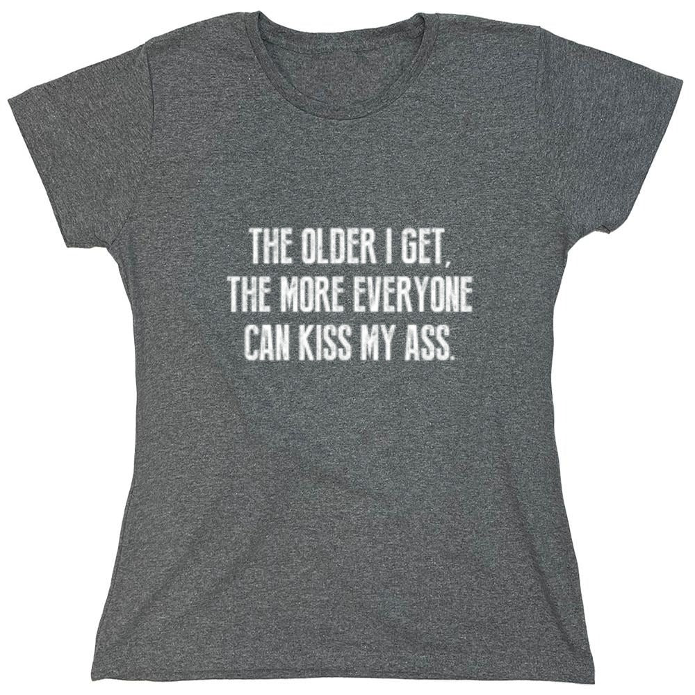 Funny T-Shirts design "The Older I Get, The More Everyone Can Kiss My Ass - Womens"