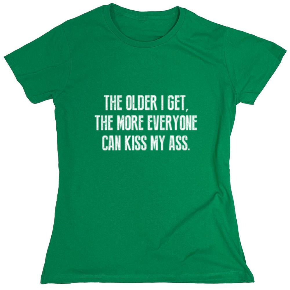 Funny T-Shirts design "The Older I Get, The More Everyone Can Kiss My Ass - Womens"