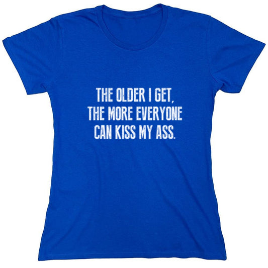 Funny T-Shirts design "The Older I Get, The More Everyone Can Kiss My Ass - Womens"