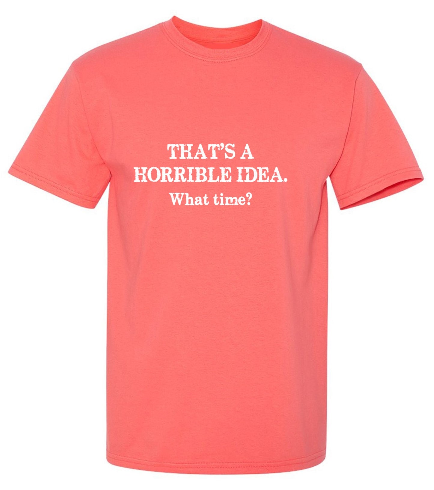Funny T-Shirts design "That's A Horrible Idea What Time? T-Shirt"