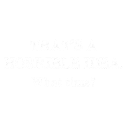 Funny T-Shirts design "That's A Horrible Idea What Time? T-Shirt"