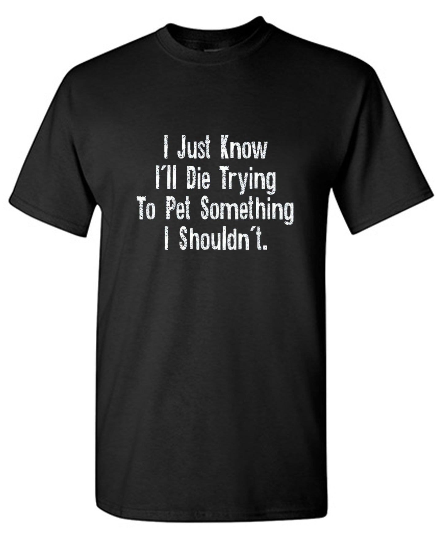 Funny T-Shirts design "I Just Know I'll Die Trying To Pet Something I Shouldn't - Youth"