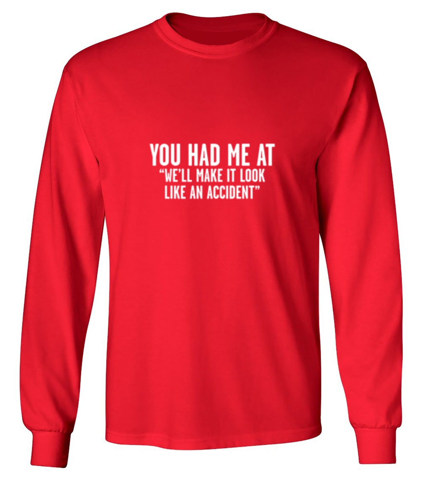 Funny T-Shirts design "You Had Me At "We'll Make It Look Like An Accident" T-Shirt - Long Sleeve"