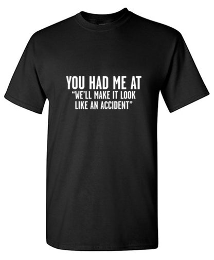 Funny T-Shirts design "You Had Me At "We'll Make It Look Like An Accident" T-Shirt"