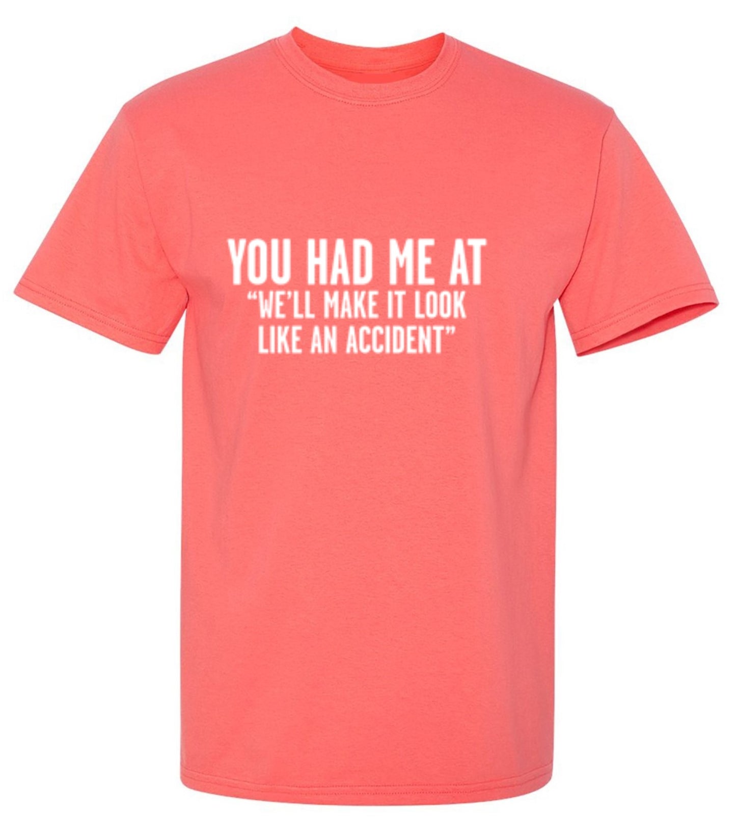 Funny T-Shirts design "You Had Me At "We'll Make It Look Like An Accident" T-Shirt"