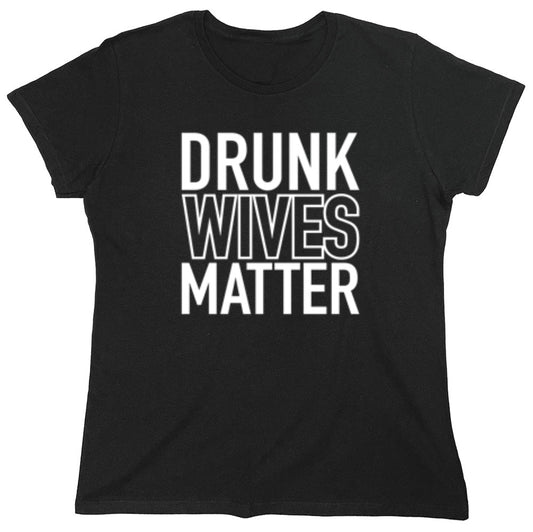 Funny T-Shirts design "Drunk Wives Matter T-Shirt - Womens"