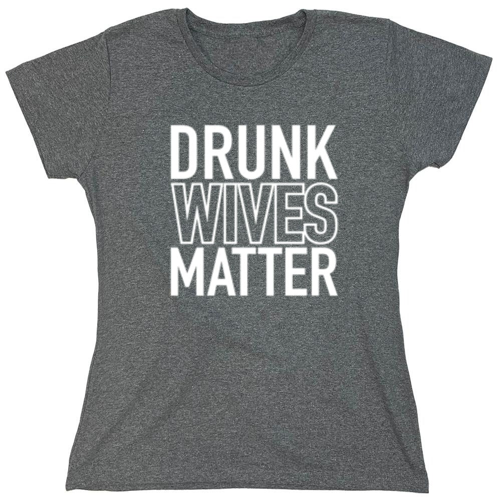 Funny T-Shirts design "Drunk Wives Matter T-Shirt - Womens"