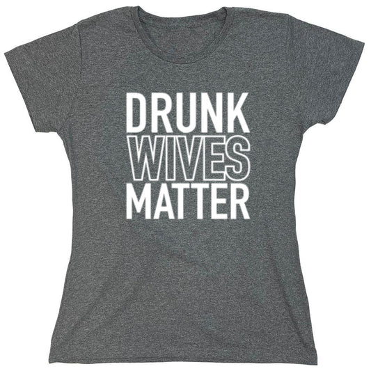 Funny T-Shirts design "Drunk Wives Matter T-Shirt - Womens"