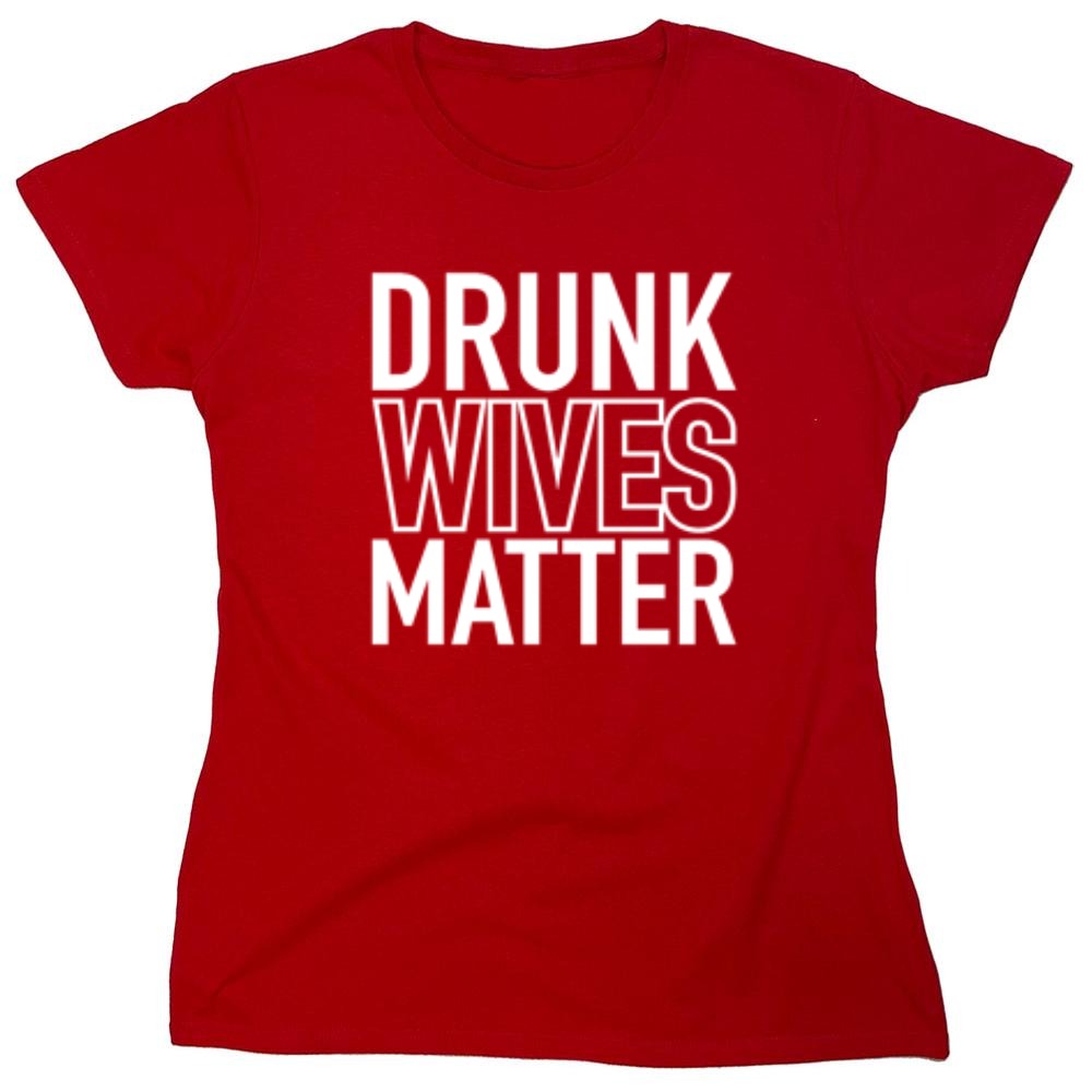 Funny T-Shirts design "Drunk Wives Matter T-Shirt - Womens"