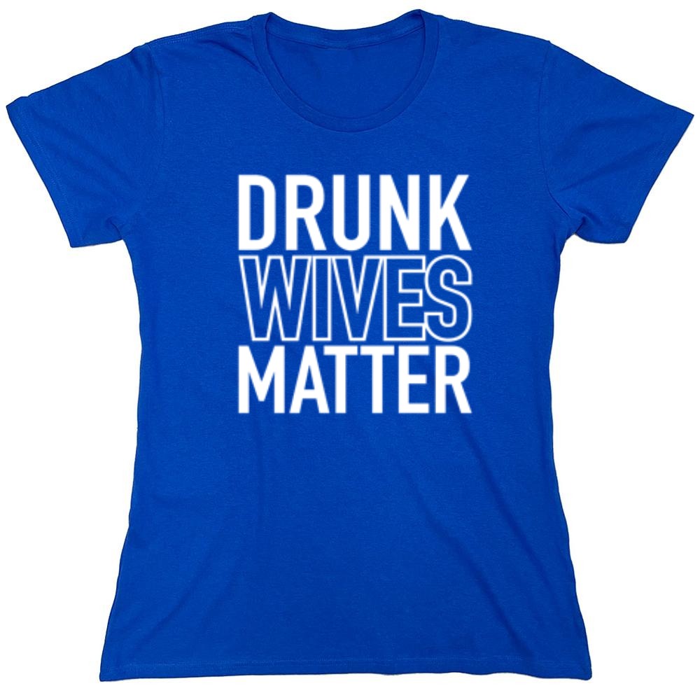 Funny T-Shirts design "Drunk Wives Matter T-Shirt - Womens"