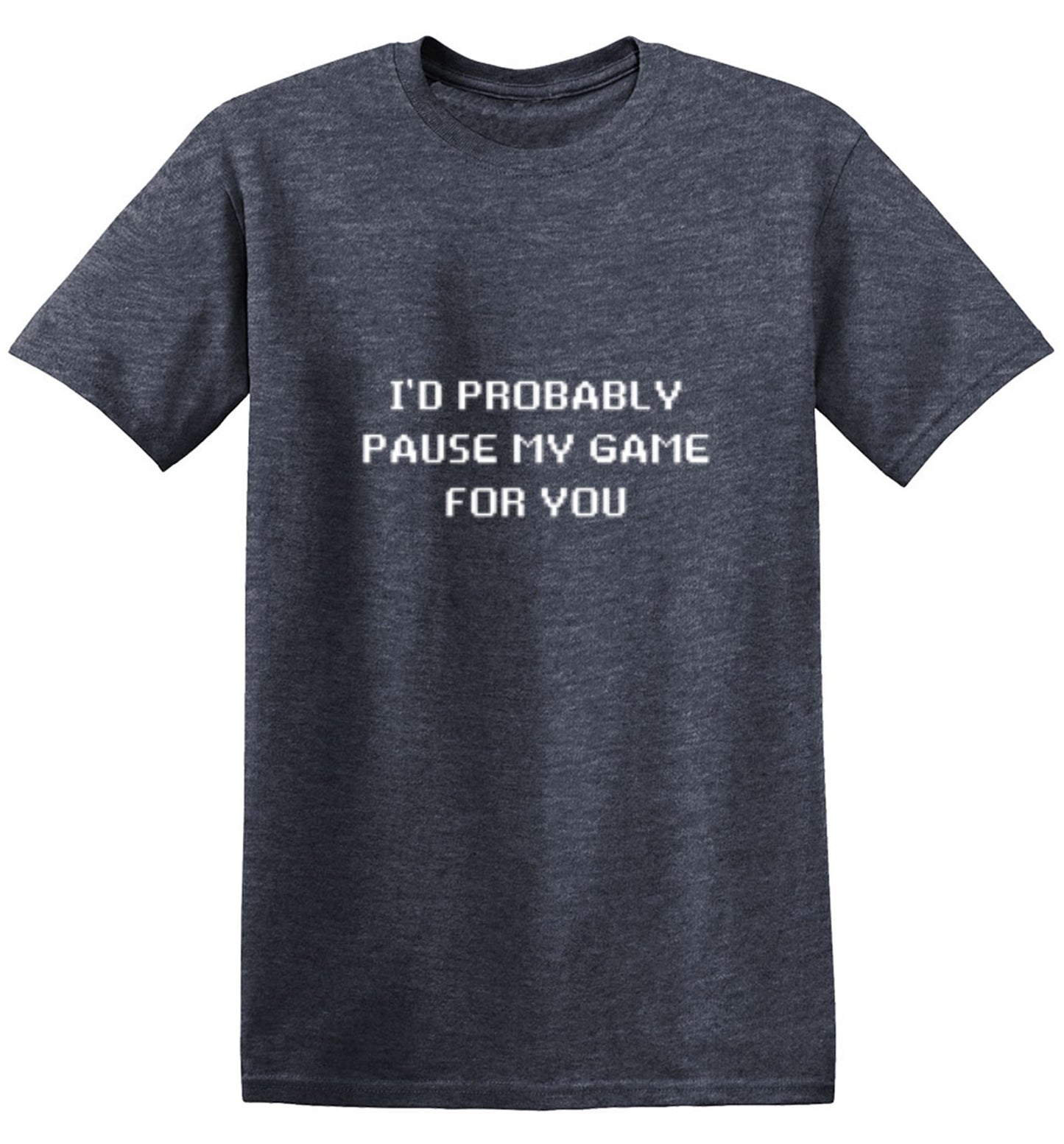Funny T-Shirts design "I'd Probably Pause My Game For You"