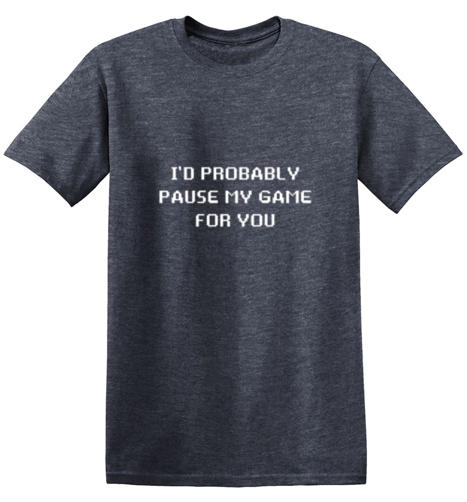 Funny T-Shirts design "I'd Probably Pause My Game For You"