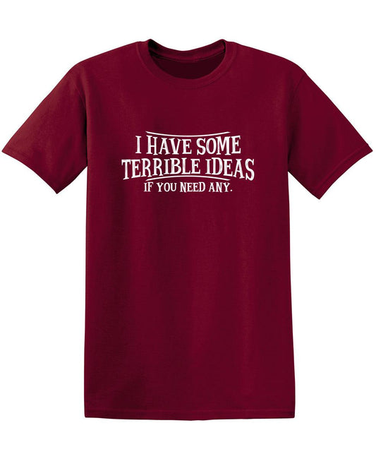 I Have Some Terrible Ideas If You Need Any - Roadkill T-Shirts
