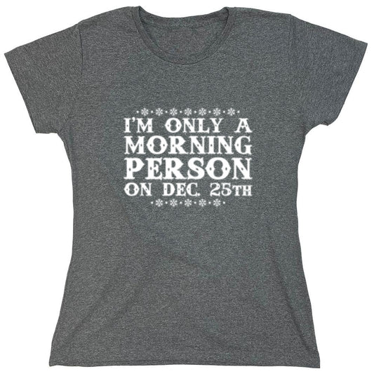 Funny T-Shirts design "I'm Only A Morning Person On Dec. 25th T-Shirt - Womens"