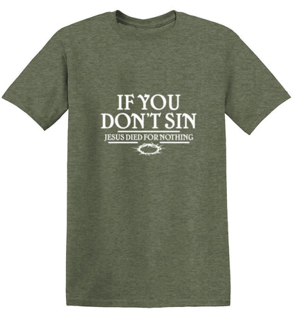 Funny T-Shirts design "If You Don't Sin, Jesus Died For Nothing"