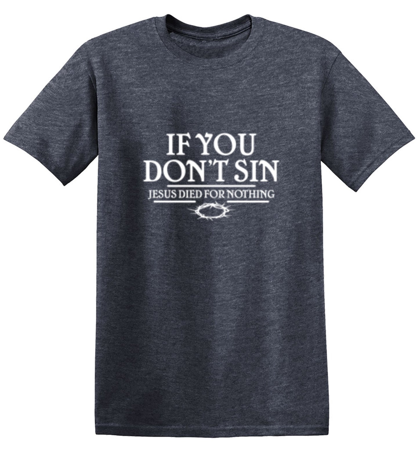 Funny T-Shirts design "If You Don't Sin, Jesus Died For Nothing"