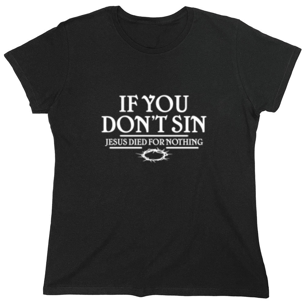 Funny T-Shirts design "If You Don't Sin, Jesus Died For Nothing"