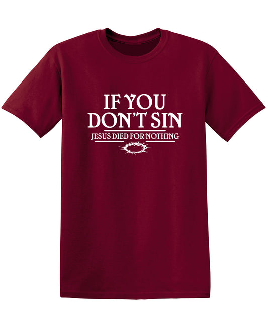 Funny T-Shirts design "If You Don't Sin, Jesus Died For Nothing"