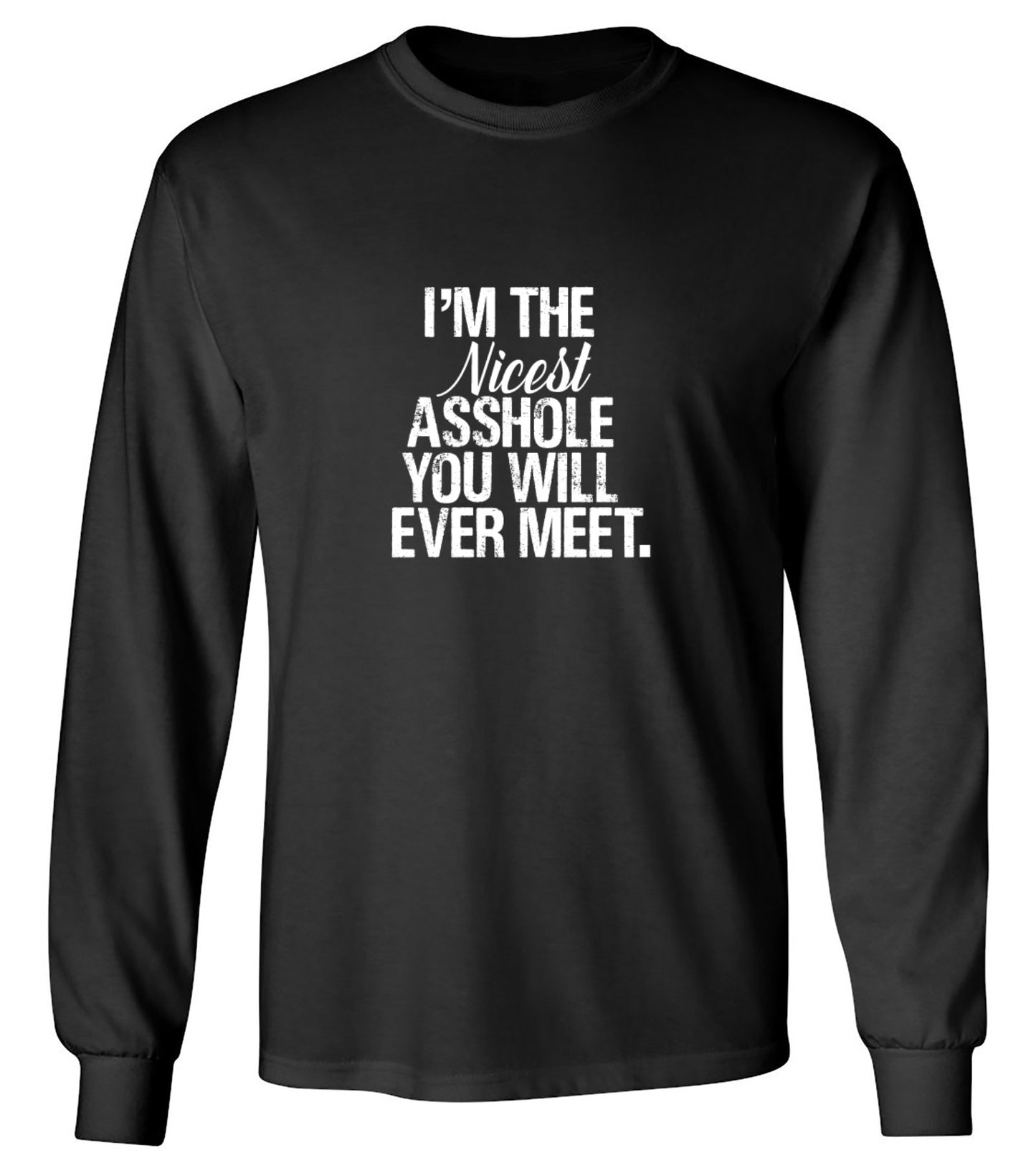 Funny T-Shirts design "I'm the Nicest Asshole, You will ever Meet Shirt - Long Sleeve"