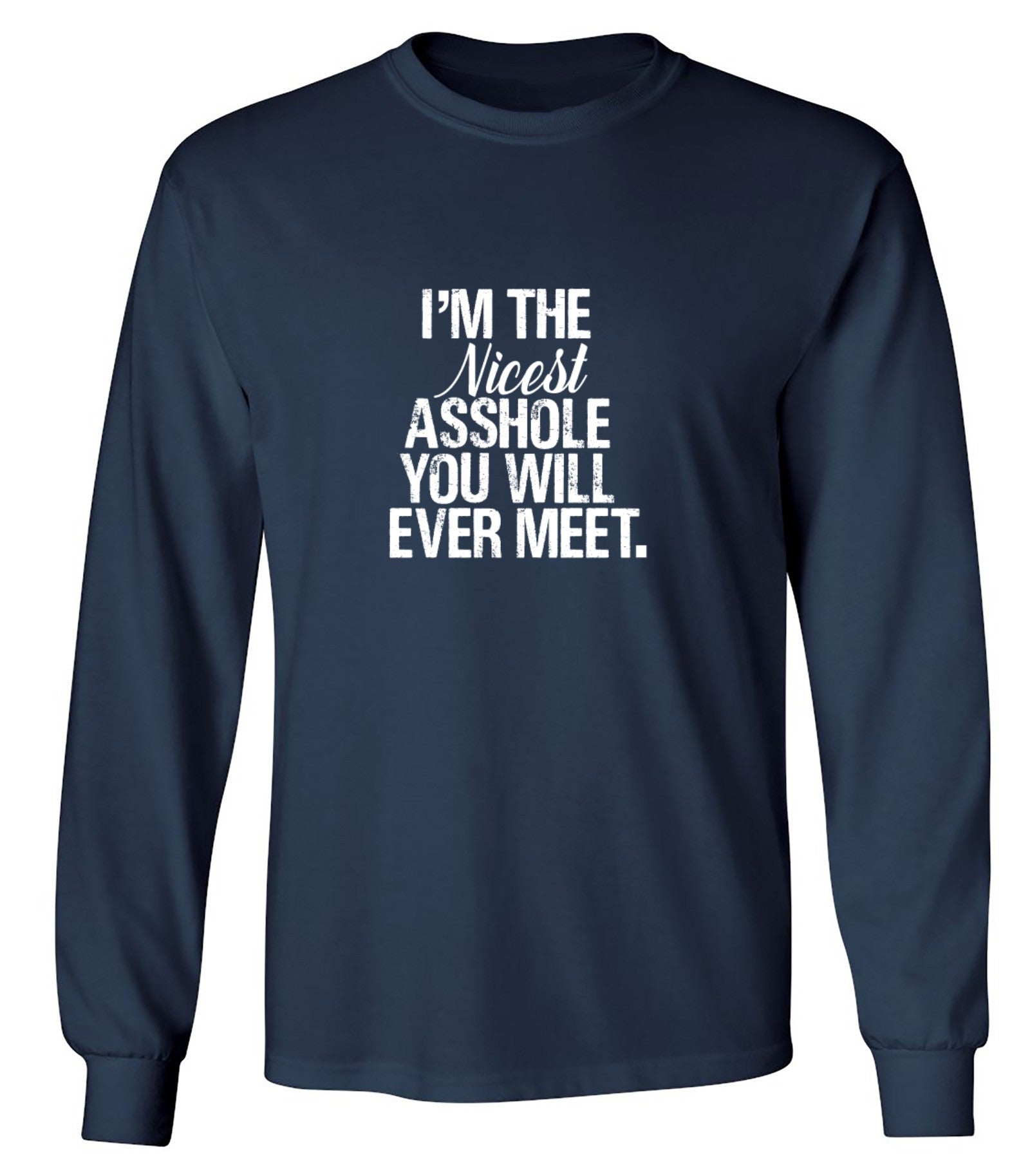 Funny T-Shirts design "I'm the Nicest Asshole, You will ever Meet Shirt - Long Sleeve"