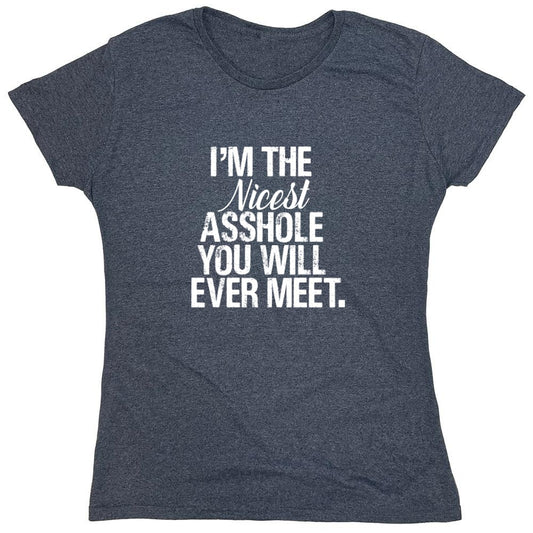 Funny T-Shirts design "I'm the Nicest Asshole, You will ever Meet Shirt - Womens"