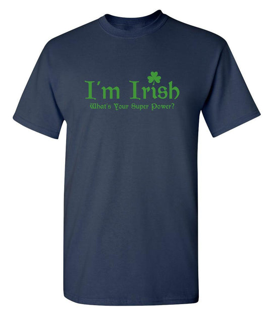 Funny T-Shirts design "I'm Irish, What's Your Super Power"