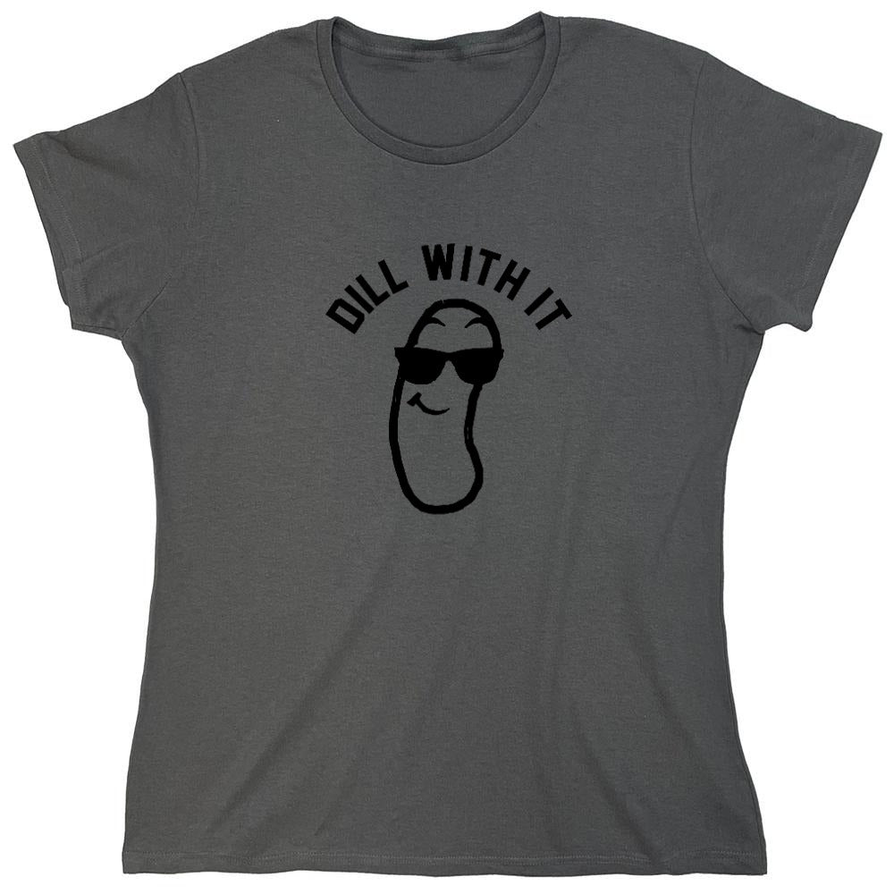 Funny T-Shirts design "Dill with it! Shirt - Womens"