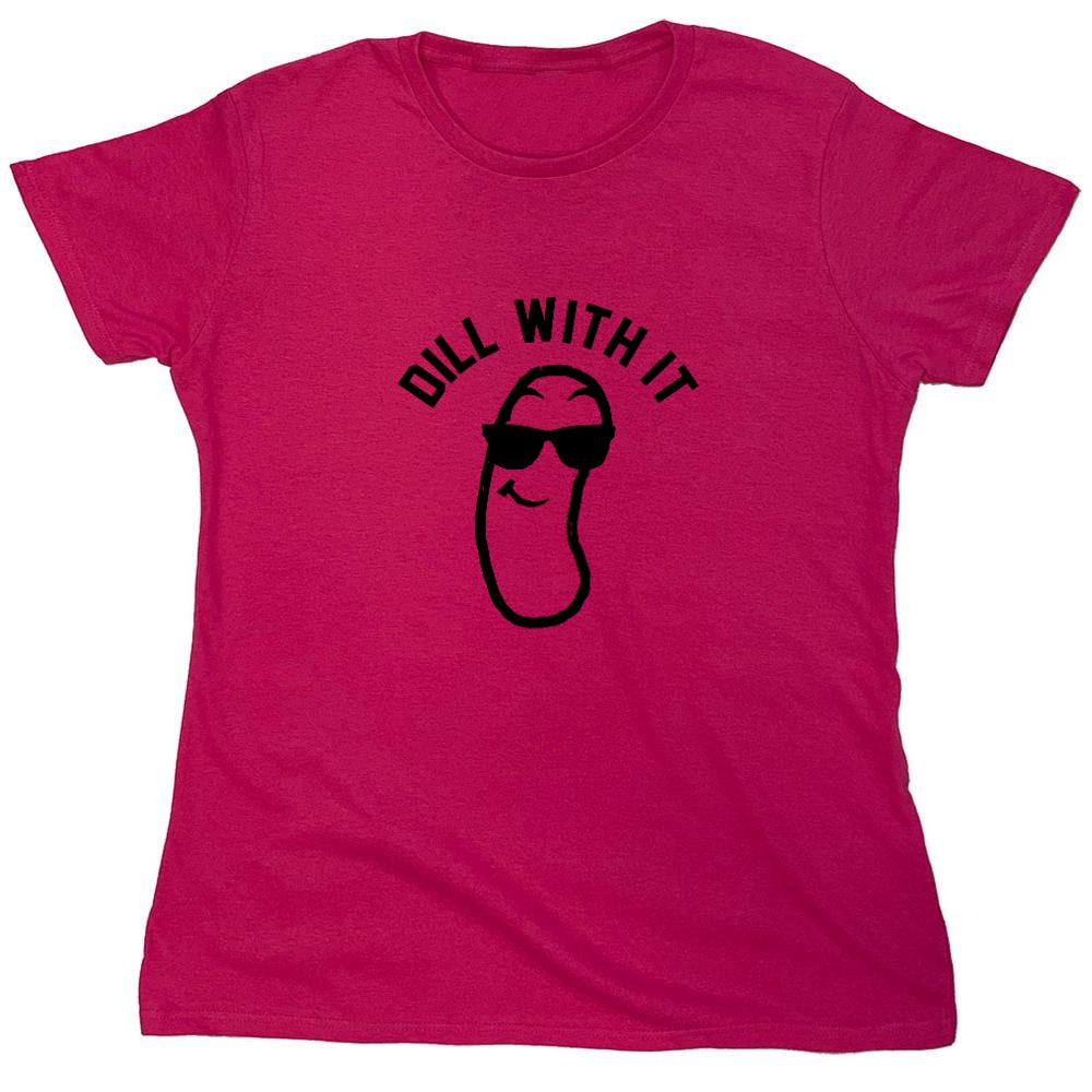 Funny T-Shirts design "Dill with it! Shirt - Womens"