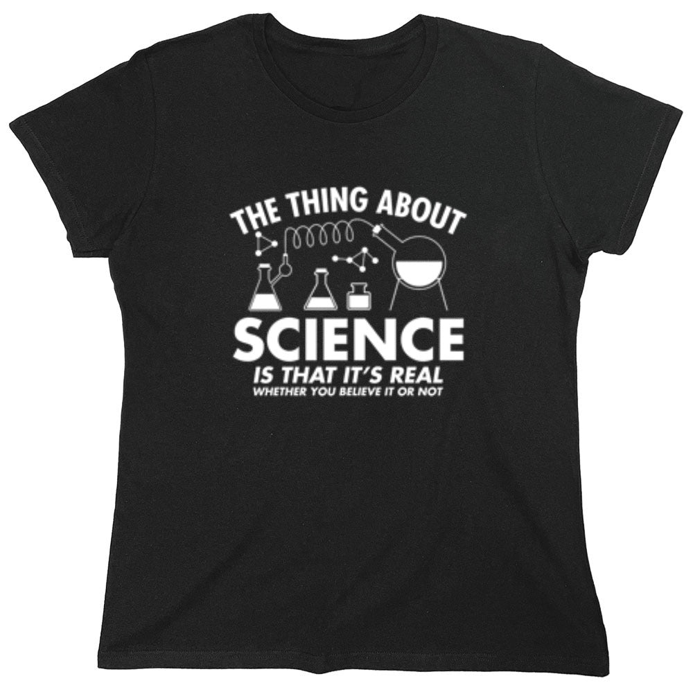 Funny T-Shirts design "The Thing About Science Is That It's Real Whether You Believe It Or Not T-Shirt"