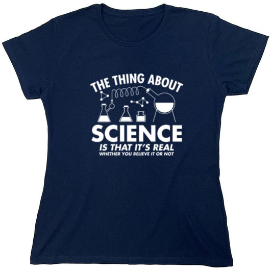 Funny T-Shirts design "The Thing About Science Is That It's Real Whether You Believe It Or Not T-Shirt - Womens"