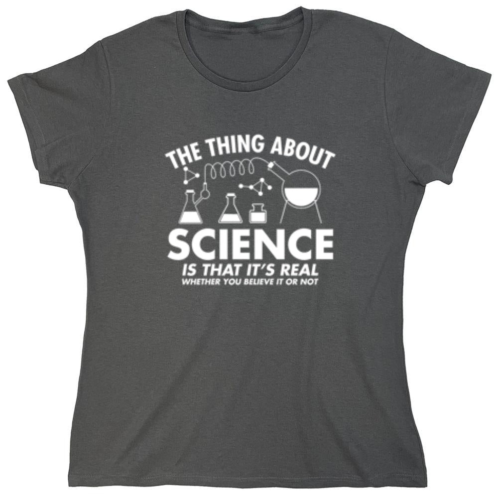 Funny T-Shirts design "The Thing About Science Is That It's Real Whether You Believe It Or Not T-Shirt"