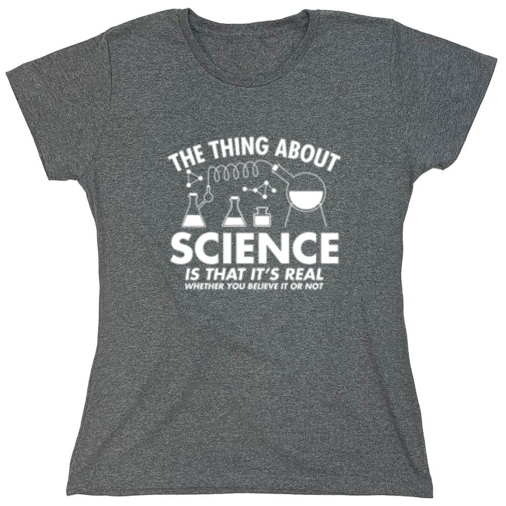 Funny T-Shirts design "The Thing About Science Is That It's Real Whether You Believe It Or Not T-Shirt"