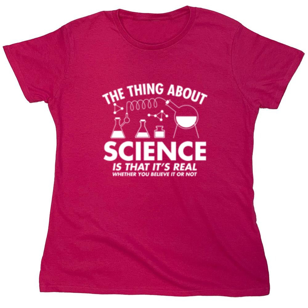 Funny T-Shirts design "The Thing About Science Is That It's Real Whether You Believe It Or Not T-Shirt"