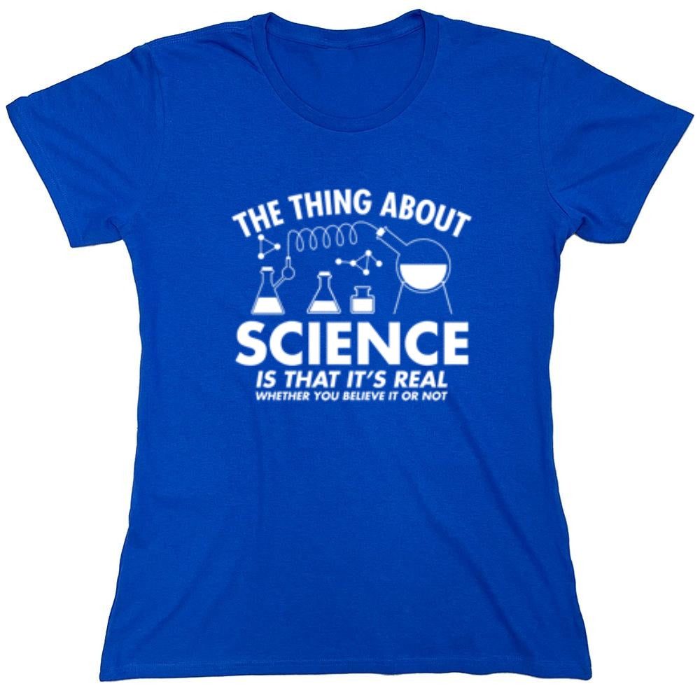 Funny T-Shirts design "The Thing About Science Is That It's Real Whether You Believe It Or Not T-Shirt"