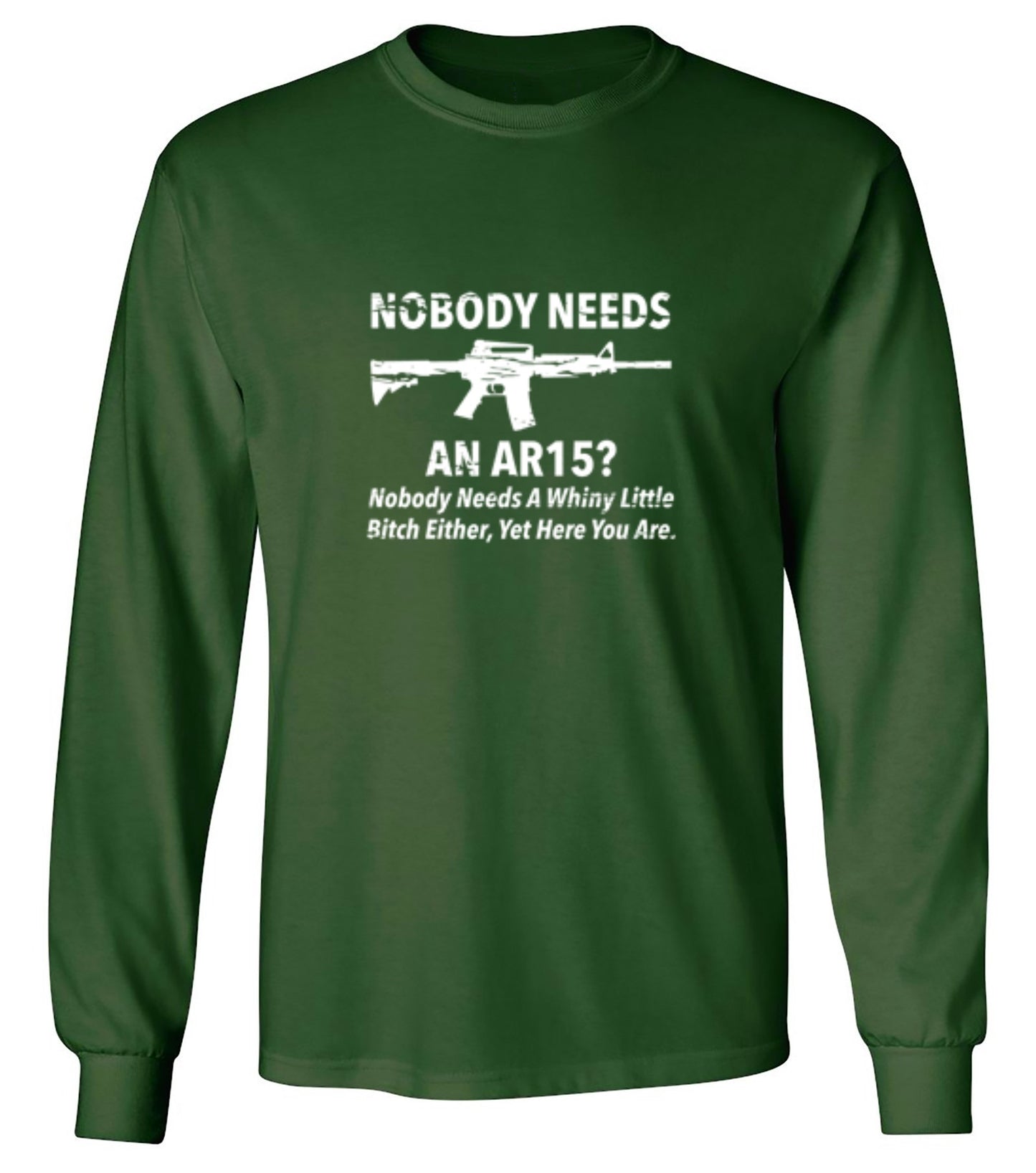Funny T-Shirts design "NoBody Needs An AR15? Nobody Needs A Whiny Little Bitch Either, Yet Here You Are"