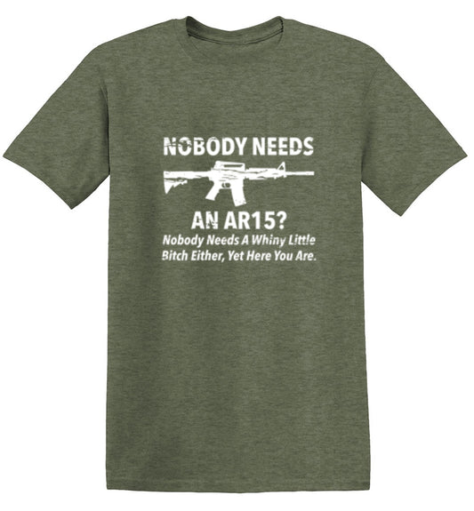 Funny T-Shirts design "NoBody Needs An AR15? Nobody Needs A Whiny Little Bitch Either, Yet Here You Are"