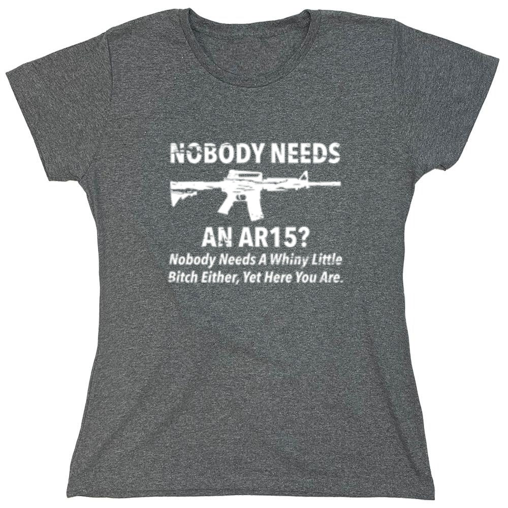 Funny T-Shirts design "NoBody Needs An AR15? Nobody Needs A Whiny Little Bitch Either, Yet Here You Are"