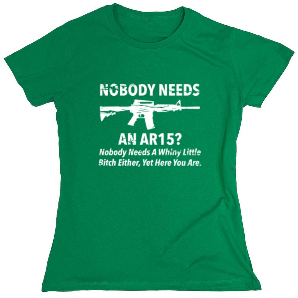 Funny T-Shirts design "NoBody Needs An AR15? Nobody Needs A Whiny Little Bitch Either, Yet Here You Are"