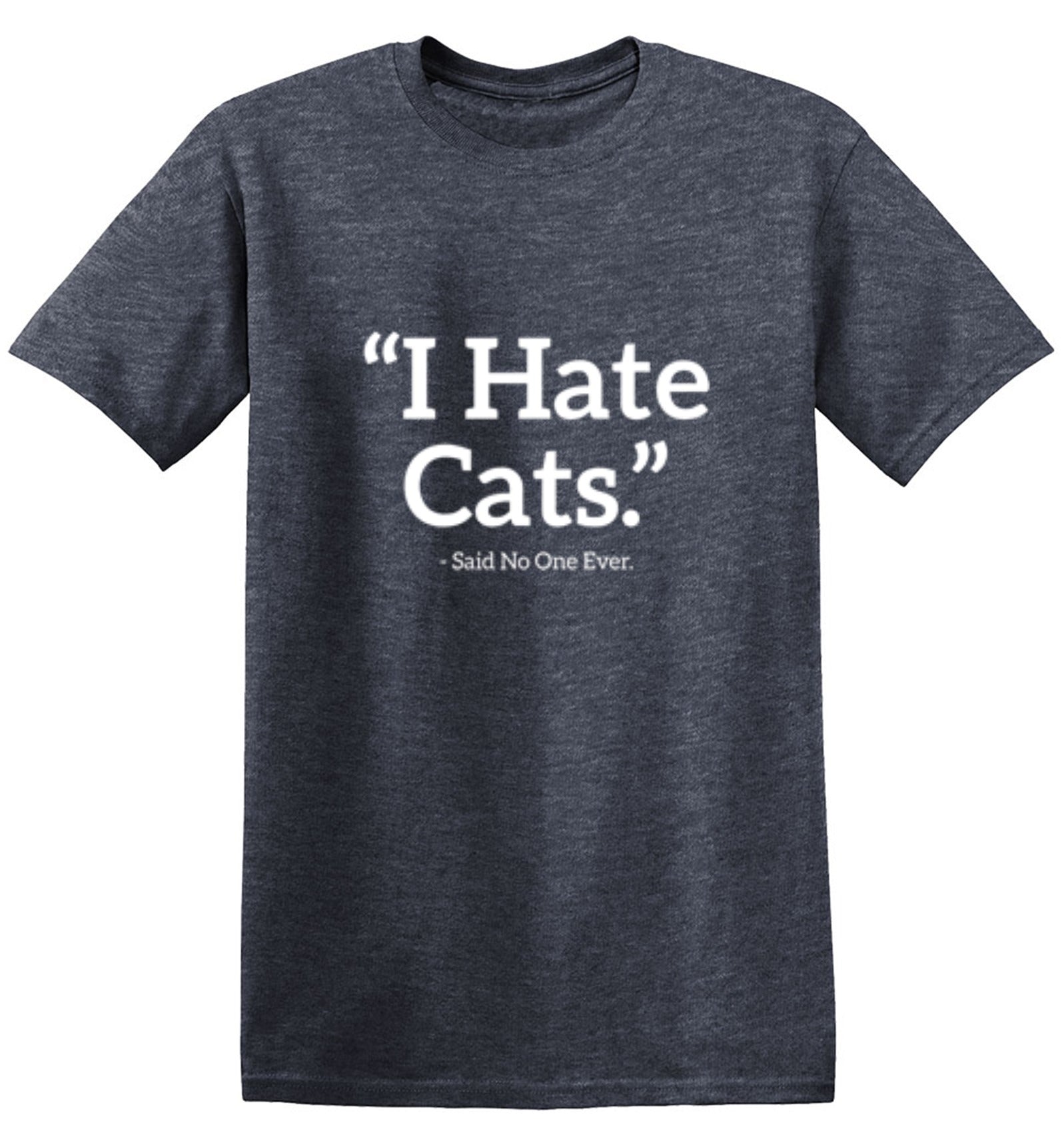 Funny T-Shirts design "I Hate Cats Said No One Ever T-Shirt"