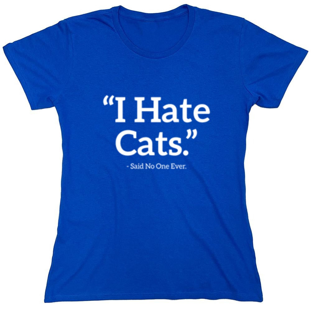 Funny T-Shirts design "I Hate Cats Said No One Ever T-Shirt"