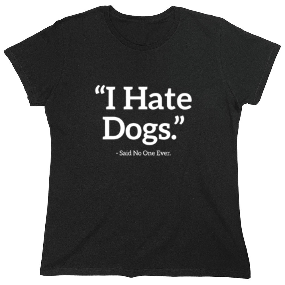 Funny T-Shirts design "I Hate Dogs Said No One Ever T-Shirt - Womens"