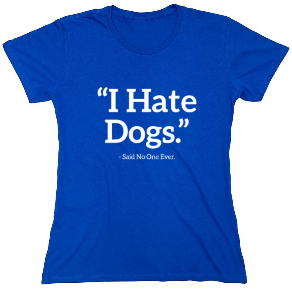 Funny T-Shirts design "I Hate Dogs Said No One Ever T-Shirt - Womens"